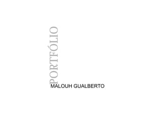 PORTFÓLIO

MALOUH GUALBERTO
 