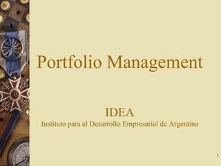 Portfolio Management I DEA Instituto para el Desarrollo Empresarial de Argentina 