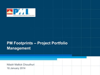 PM Footprints – Project Portfolio
Management

Niladri Mallick Choudhuri
16 January 2014
1

 