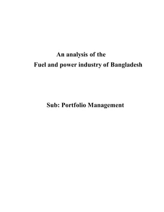 An analysis of the
Fuel and power industry of Bangladesh
Sub: Portfolio Management
 