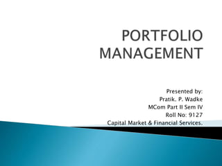 Presented by:
Pratik. P. Wadke
MCom Part II Sem IV
Roll No: 9127
Capital Market & Financial Services.
 