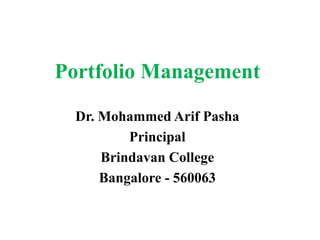 Portfolio Management
Dr. Mohammed Arif Pasha
Principal
Brindavan College
Bangalore - 560063
 