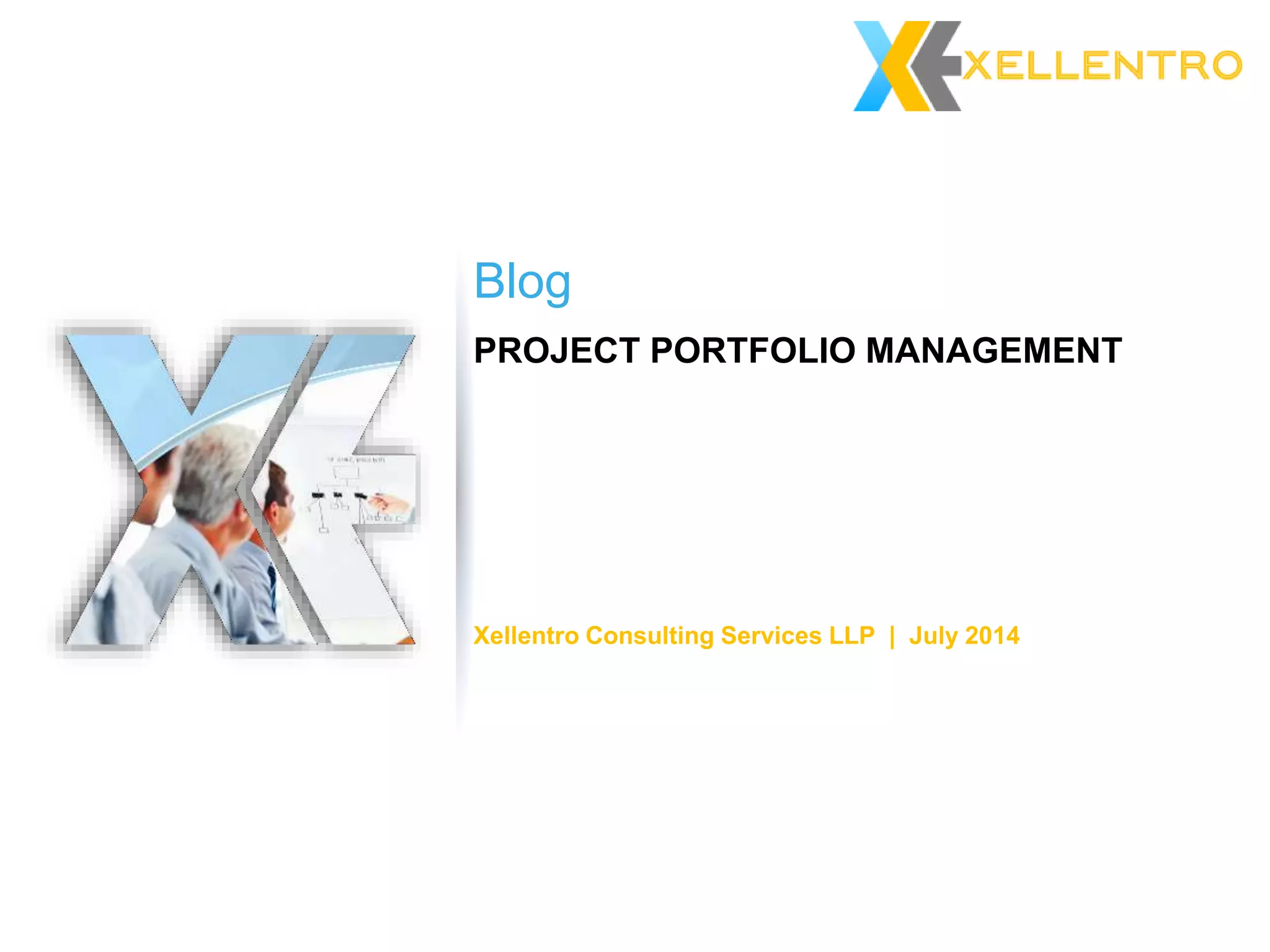PROJECT PORTFOLIO MANAGEMENT
Blog
Xellentro Consulting Services LLP | July 2014
 