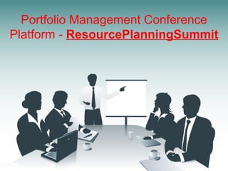 Portfolio Management Conference
Platform - ResourcePlanningSummit
 