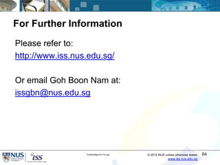 For Further Information
Please refer to:
http://www.iss.nus.edu.sg/

Or email Goh Boon Nam at:
issgbn@nus.edu.sg




     ...