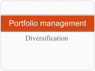 Diversification
Portfolio management
 