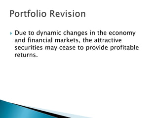    Due to dynamic changes in the economy
    and financial markets, the attractive
    securities may cease to provide profitable
    returns.
 