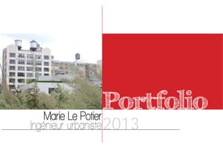PortfolioMarie Le Potier
Ingénieur urbaniste2013
 