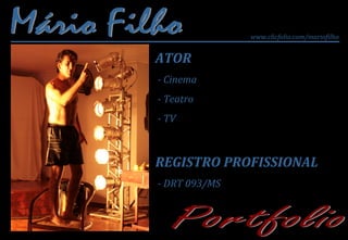www.clicfolio.com/mariofilho


ATOR
- Cinema
- Teatro
- TV



REGISTRO PROFISSIONAL
- DRT 093/MS
 