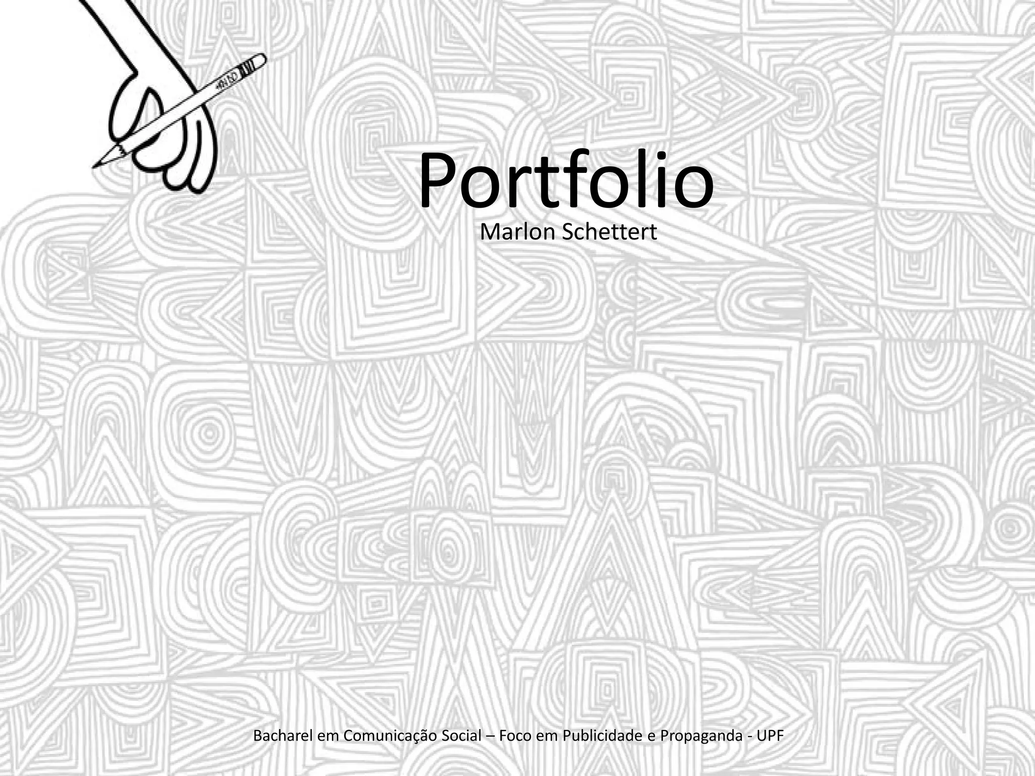 Portfolio
Marlon Schettert
Bacharel em Comunicação Social – Foco em Publicidade e Propaganda - UPF