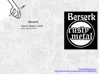 Berserk
Layout, design e texto.
Layout, design and text.
http://officialberserk.com/
https://www.facebook.com/pages/Berserk/122579804530417