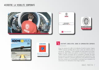 BILAN ANNUEL
Relations Presse 2011
N°55 - Mai 2012
Le magazine à destination des entreprises
et des collectivités territoriales
Les transports
en bonne voie /P. 07
Décryptage
Vers moins de CO2
dans nos paniers /P. 02
Longueur
d’avance
Et vogue
le futur /P. 06
03 / Gullivert, le guide géant du savoir vert 04 / Label Les PME-TPE prennent leur envol 05 / Déchets La méthanisation
entre dans l’arène 05 / Résidus Perchloréthylène, il se recycle aussi 14 / Tableau de bord
accroitre la visibilite corporate
Anais Martin 7
Assistante consultatne junior en communication corporate
Outre les missions de veille et de rédaction d’outils de presse, l’agence
TBWA Corporate privilégie dans la mise en place des relations presse le
concept de « disruption ». Cette méthode de travail repose sur un chan-
gement des règles établies pour générer un mouvement en notre faveur.
TBWA Corporate encourage ainsi ses consultants à identifier des sujets
porteurs pour les institutions et les organisations qu’ils représentent. Pour
atteindre cet objectif, ces derniers apprennent à être pleinement proactifs
dans leurs contacts avec les journalistes et participent par conséquent à la
construction et la valorisation d’une image corporate.
 