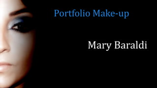 Mary Baraldi
Portfolio Make-up
 