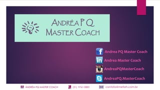 ANDRÉA PQ MASTER COACH (31) 9761-0883 contato@metisrh.com.br
Andrea PQ Master Coach
Andrea Master Coach
AndreaPQMasterCoach
AndreaPQ.MasterCoach
 