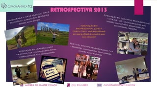 ANDRÉA PQ MASTER COACH (31) 9761-0883 contato@metisrh.com.br
RETROSPECTIVA 2013
FORMAÇÃO EM
PROFESSIONAL & SELF
COACH / BH – onde me apaixonei
por essa profissão e encontrei meu
novo caminho!
 