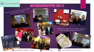 ANDRÉA PQ MASTER COACH (31) 9761-0883 contato@metisrh.com.br
RETROSPECTIVA 2013
FORUM DE LIDERANÇA DA ABRH NACIONAL
/ BH– conhecimento, aprimoramento, RH
 