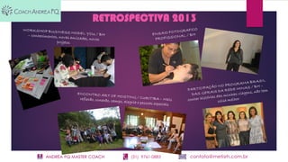 ANDRÉA PQ MASTER COACH (31) 9761-0883 contato@metisrh.com.br
RETROSPECTIVA 2013
 