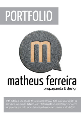PORTFOLIO

matheus ferreira

propaganda & design

Este Portfolio é uma coleção de apenas uma fração de tudo o que já desen...