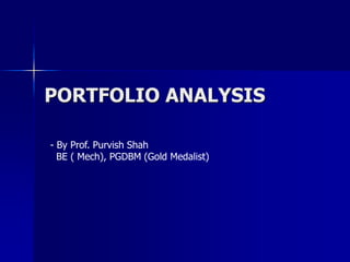 PORTFOLIO ANALYSIS
- By Prof. Purvish Shah
BE ( Mech), PGDBM (Gold Medalist)
 