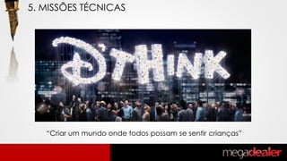 “Criar um mundo onde todos possam se sentir crianças”
5. MISSÕES TÉCNICAS
 