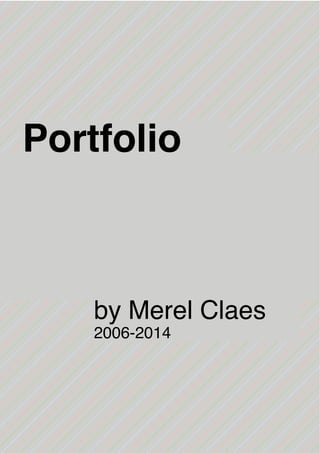 Portfolio
by Merel Claes
2006-2014
 
