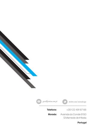 geral@miew.com.pt         twitter.com/miewdesign


     Telefone:          +351 22 491 67 66

      Morada:       Avenida do Conde 6150
                      S.Mamede de Infesta

                                     Portugal
 