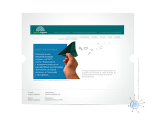 CAPITAL ESTRATÉGICO                    EMPRENDIMIENTOS INNOVADORES             PORTAFOLIOS EXCEPCIONALES

                                                                                  Negociosdigitales   Emprendedores   Portafolios   Recursos   Intranet   Contacto
                                                              La empresa El equipo El ecosistema




           NEGOCIOS DIGITALES

           Es una empresa
           venezolana creada
           en enero del 2000,




                                                                                                                                                                     M ARÍA LUI SA C ONTRE RAS d iseña d or grá f ic o
           con la infraestructura
           y ecosistema adecuados
           para identificar oportunidades
           de inversión de capital                                                                       En Negociosdigitales estamos especializados en
           de riesgo en Venezuela                                                                        la gestión de inversiones de capital de riesgo, en
           y otros países.                                                                               emprendimientos innovadores venezolanos y
                                                                                                         latinoamericanos.

       Negociosdigitales.com, C.A. , Rif: J-30685208-5 teléfonos: +58 212 793.5596 / 7684




Cliente                          Descripción
NegociosDigitales                Diseño de página web

Marca                            Desarrollo
NegociosDigitales                Diseño y arte final en PSD
 