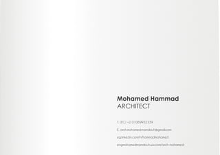 Mohamed Hammad
ARCHITECT
T. (EG) +2 01069932339
E. arch.mohamed.mamdouh@gmail.com
eg.linkedin.com/in/hammadmohamed
engmohamedmamdouh.wix.com/arch-mohamed-
 