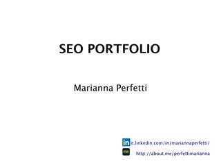 SEO PORTFOLIO
Marianna Perfetti
it.linkedin.com/in/mariannaperfetti/
http://about.me/perfettimarianna
 