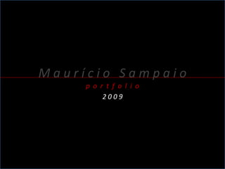 Maurício Sampaio
p o r t f o l i o
2009

 
