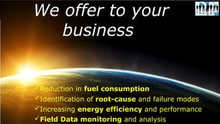 Mussato Strategic Consulting3 2014-08-10 The Consulting for Engineering & Manufacturing
Reduction in fuel consumption
Identification of root-cause and failure modes
Increasing energy efficiency and performance
Field Data monitoring and analysis
We offer to your
business
 
