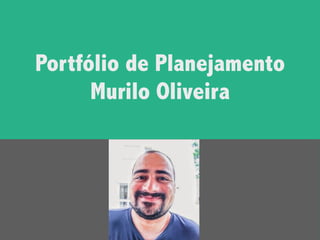 Portfólio de Planejamento
Murilo Oliveira
 