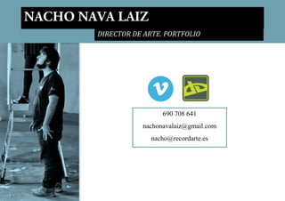 DIRECTOR DE ARTE. PORTFOLIO
NACHO NAVA LAIZ
690 708 641
nachonavalaiz@gmail.com
nacho@recordarte.es
 