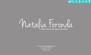 Natalia ForondaINDUSTRIAL & BUSINESS DESIGNER
foronda.natalia@gmail.com
+39 3207457870
Milan, Italy
 