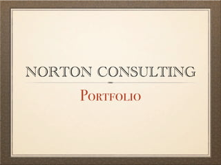 NORTON CONSULTING
     Portfolio
 