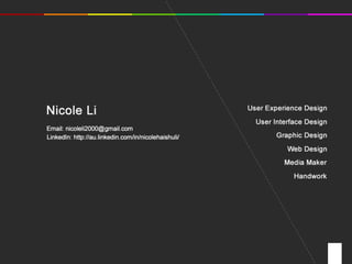 Nicole Li
Email: nicoleli2000@gmail.com
LinkedIn: http://au.linkedin.com/in/nicolehaishuli/

User Experience Design
User Interface Design
Graphic Design
Web Design
Media Maker
Handwork

 