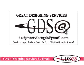 Great Designing Services by Email
GREAT DESIGNING SERVICES
designservicesgds@gmail.com
Services: Logo / Business Card / Ad Flyer / Custom Graphics & More!
 