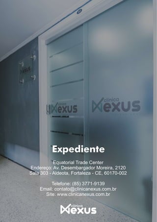 Equatorial Trade Center
Endereço: Av. Desembargador Moreira, 2120
Sala 303 - Aldeota, Fortaleza - CE, 60170-002
Telefone: (85) 3771-9139
Email: contato@clinicanexus.com.br
Site: www.clinicanexus.com.br
 