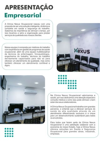 A Clínica Nexus Ocupacional nasceu com uma
proposta de ser uma solução inteligente, dinâmica e
completa em saúde e segurança do trabalho.
Sabemos da importância de otimizar o tempo, por
isso levamos a sério a organização para prestar
serviços de qualidade aos nossos clientes.
Na Clínica Nexus Ocupacional valorizamos a
saúde, por isso dedicamos uma atenção especial a
consulta médica e como isso pode otimizar o bem
estar dos seus colaboradores.
AClínica Nexus Ocupacional trabalha com grandes
parceiros, e entende que a oferecer serviços de
saúde de alta qualidade através de um
atendimento diferenciando exclusivo é a chave
para um desenvolvimento sustentável para todos
os envolvidos.
Para todos que fazem parte da Clínica Nexus
Ocupacional é uma satisfação colaborar com a
economia do nosso Estado, hoje a Clínica Nexus
oferece soluções em Saúde e Segurança
Ocupacional para grandes obras, indústrias,
empresas.
Nossa equipe é composta por médicos do trabalho
com experiência em gestão de programas de saúde
ocupacional, além de uma equipe multidisciplinar
de técnicos de enfermagem, fonoaudiólogos,
engenheiros do trabalho, técnicos do trabalho
devidamente capacitados para não só para
oferecer um atendimento de qualidade, mas como
também oferecer um atendimento conﬁável e
digno.
 