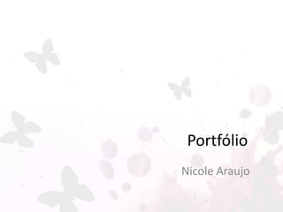 Portfólio
Nicole Araujo
 