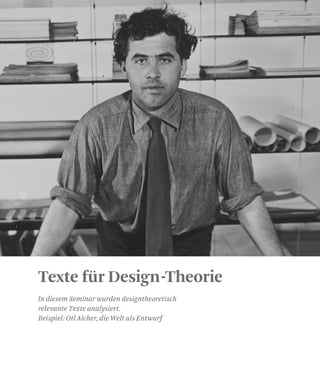 Texte für Design-Theorie
In diesem Seminar wurden designtheoretisch
relevante Texte analysiert.
Beispiel: Otl Aicher, die Welt als Entwurf
 