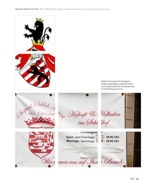 1312
Identität Schloss Türnich / MP / Identität und Design / Sommersemester 2012 / 27.03.2012 bis 25.05.2012
Mehrere Varianten des Wappens
finden Anwendung, wobei die Rück-
sicht auf heraldische Gesichtspunkte
in den Hintergrund tritt.
 
