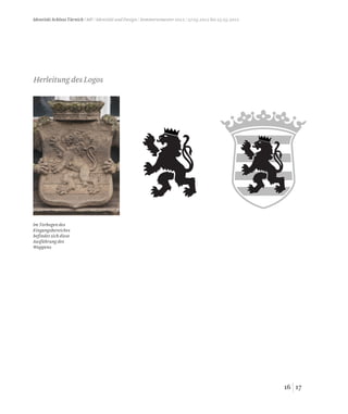 1716
Identität Schloss Türnich / MP / Identität und Design / Sommersemester 2012 / 27.03.2012 bis 25.05.2012
Im Torbogen des
Eingangsbereiches
befindet sich diese
Ausführung des
Wappens
Herleitung des Logos
 