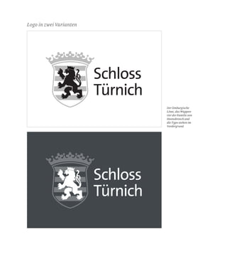 Schloss
Türnich
Schloss
Türnich
Der limburgische
Löwe, das Wappen-
tier der Familie von
Hoensbroech und
die Typo stehen im
Vordergrund
Logo in zwei Varianten
 