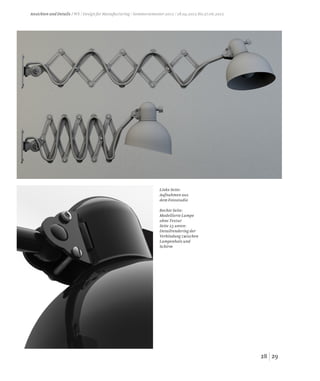 2928
Linke Seite:
Aufnahmen aus
dem Fotostudio
Rechte Seite:
Modellierte Lampe
ohne Textur
Seite 23 unten:
Detailrendering der
Verbindung zwischen
Lampenhals und
Schirm
Ansichten und Details / WS / Design for Manufacturing / Sommersemester 2012 /18.04.2012 bis 27.06.2012
 