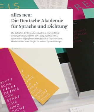 alles neu:
Die Deutsche Akademie
für Sprache und Dichtung
Die Aufgaben der Deutschen Akademie sind vielfältig:
sie vergibt unter anderem den Georg-Büchner-Preis,
veranstaltet Tagungen und veröffentlicht Publikationen.
Hierbei ist es an der Zeit für ein neues Corporate Design.
 
