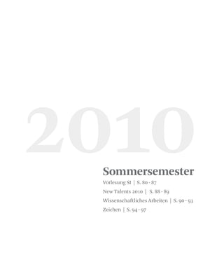 Sommersemester
2010Vorlesung SI | S. 80 - 87
New Talents 2010 | S. 88 - 89
Wissenschaftliches Arbeiten | S. 90 - 93
Zeichen | S. 94 - 97
 