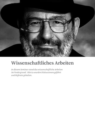Wissenschaftliches Arbeiten
In diesem Seminar stand das wissenschaftliche Arbeiten
im Vordergrund. Hierzu wurden Diskussionen geführt
und Referate gehalten.
 