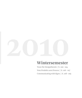 Wintersemester
Texte für Designtheorie | S. 100 - 104
Vom Produkt zum Prozess | S. 106 - 107
Communicating with Signs | S. 108 - 109
|2010
 