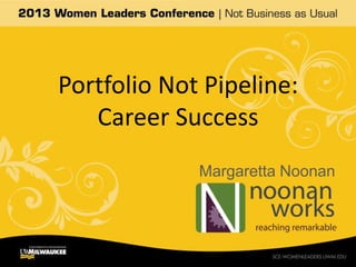 Portfolio Not Pipeline:
   Career Success
             Margaretta Noonan
 
